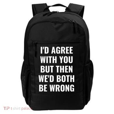 I'd Agree With You But Then We'd Both Be Wrong Backpack