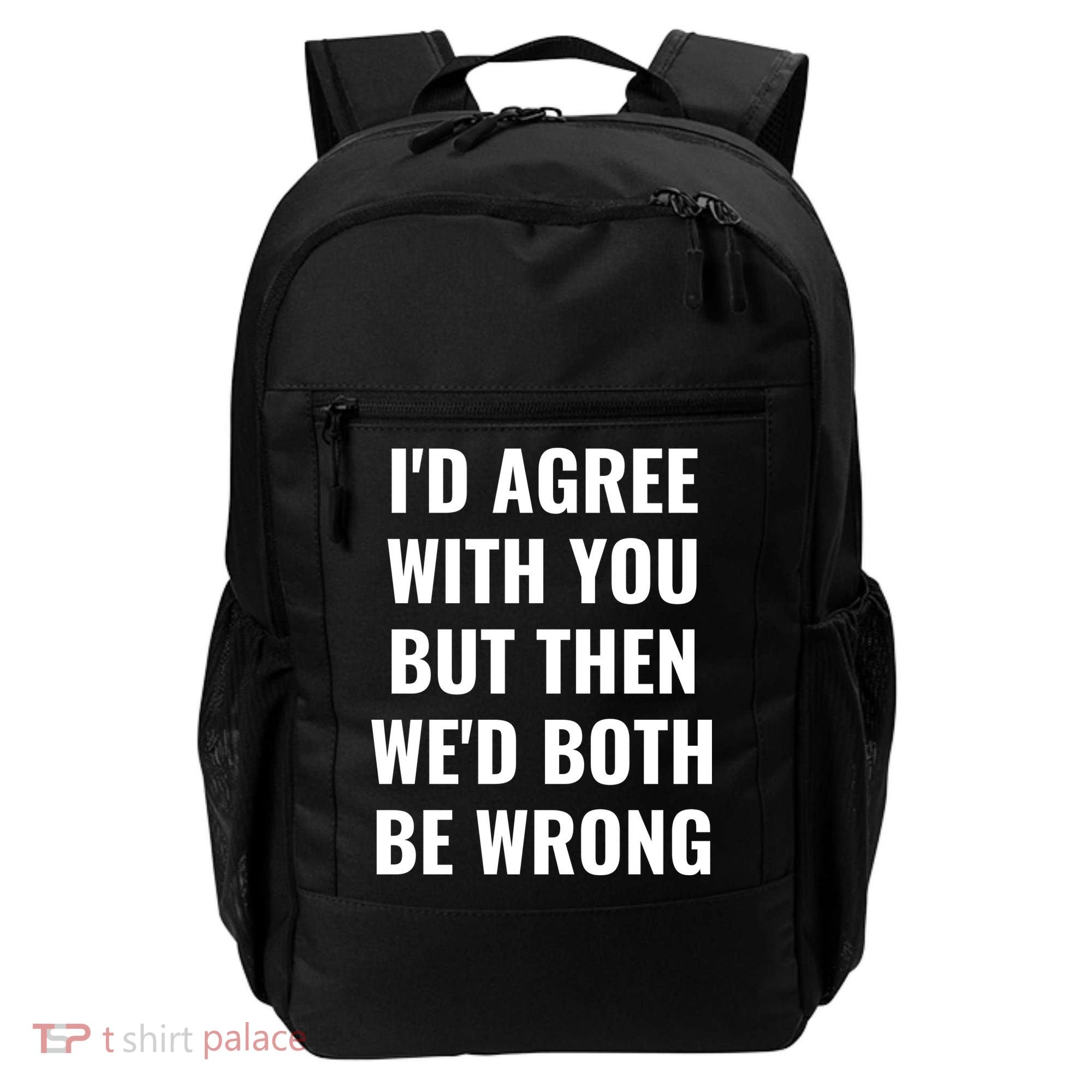 I'd Agree With You But Then We'd Both Be Wrong Backpack