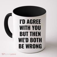 I'd Agree With You But Then We'd Both Be Wrong Coffee Mug thumb 0