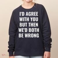 I'd Agree With You But Then We'd Both Be Wrong Women's Sweatshirt thumb 0