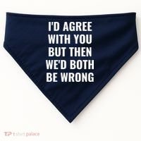 I'd Agree With You But Then We'd Both Be Wrong USA-Made Doggie Bandana thumb 0