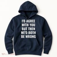 I'd Agree With You But Then We'd Both Be Wrong Hoodie thumb 0