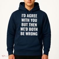 I'd Agree With You But Then We'd Both Be Wrong Hoodie thumb 2
