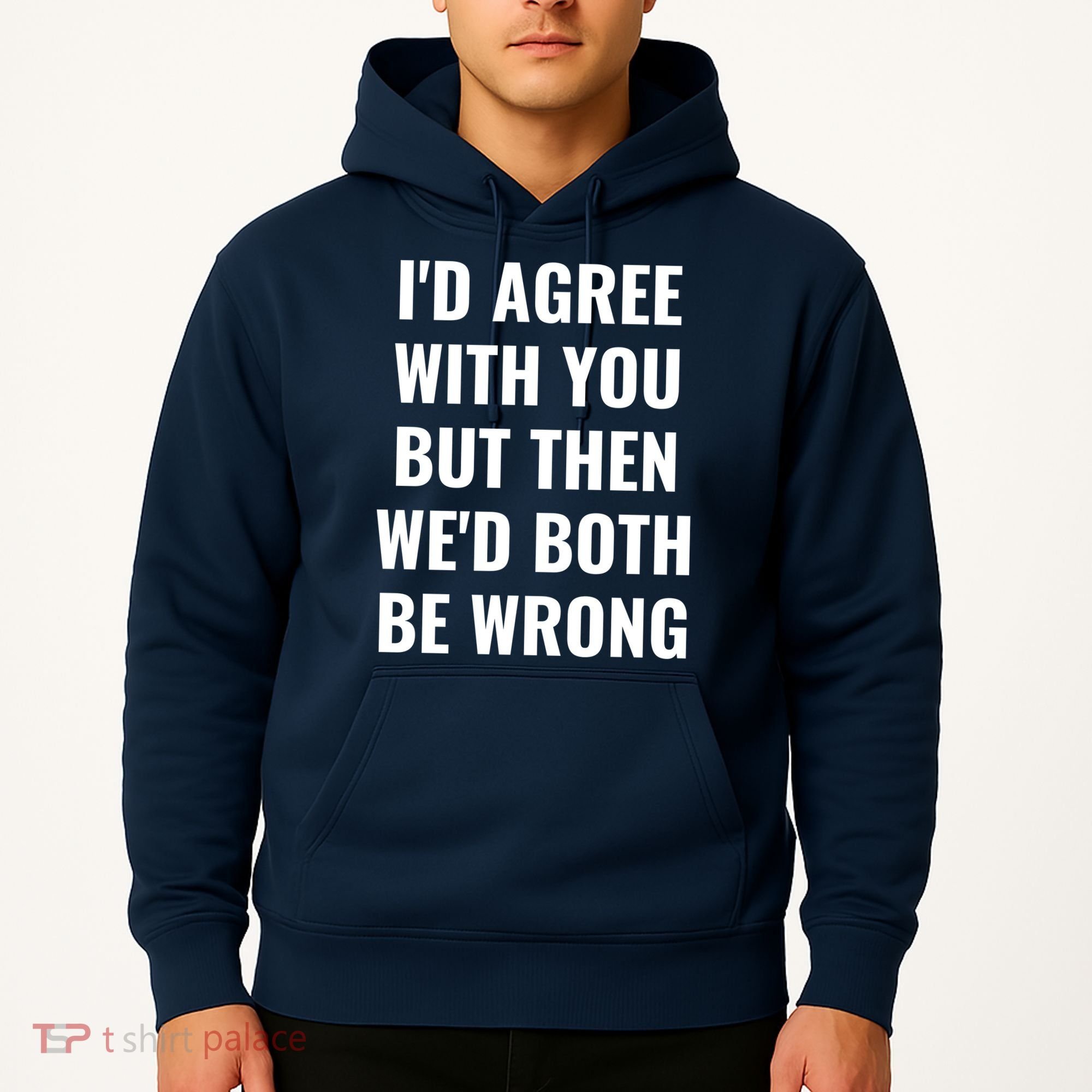 I'd Agree With You But Then We'd Both Be Wrong Hoodie