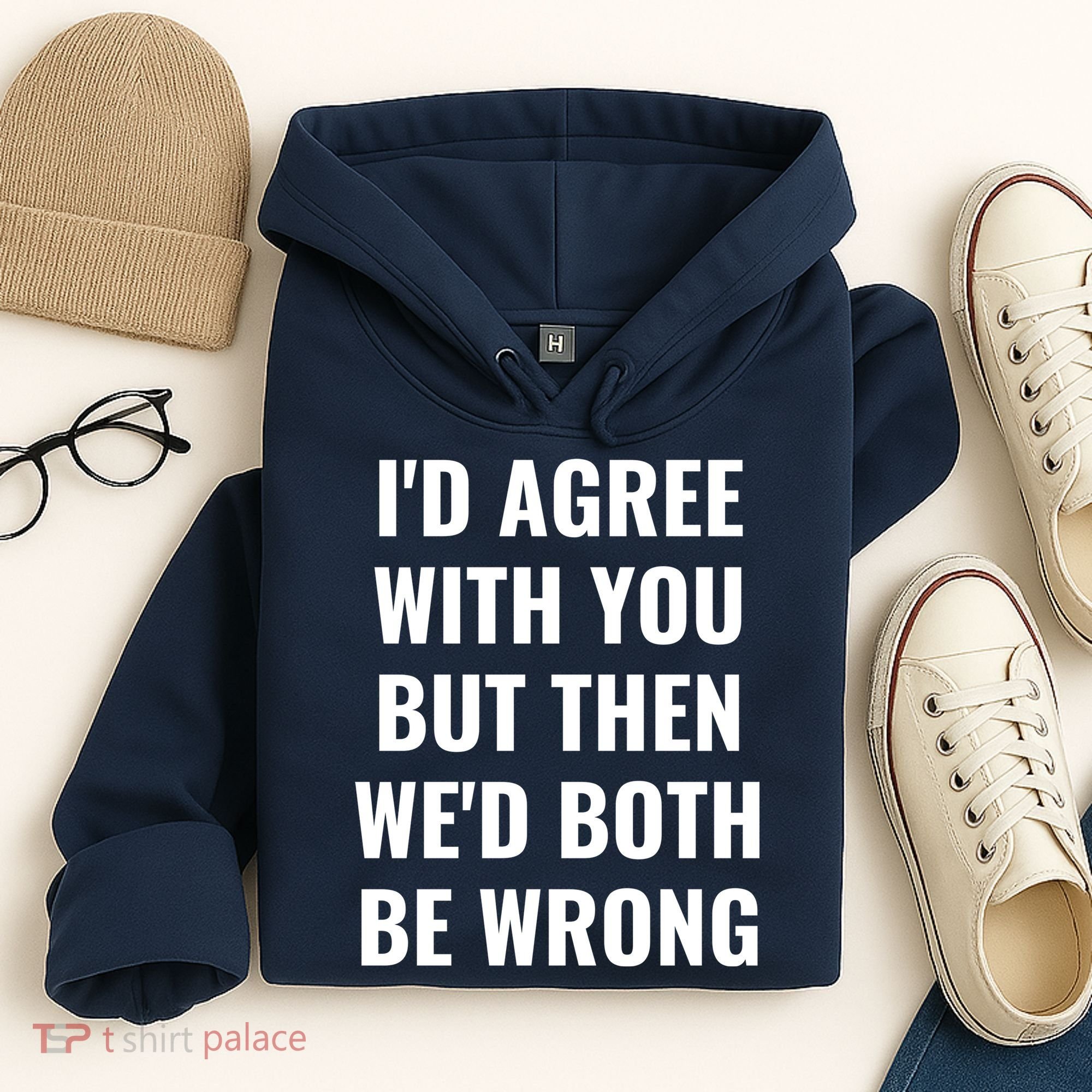 I'd Agree With You But Then We'd Both Be Wrong Hoodie