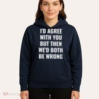 I'd Agree With You But Then We'd Both Be Wrong Hoodie thumb 5