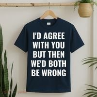 I'd Agree With You But Then We'd Both Be Wrong T-Shirt thumb 2