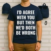 I'd Agree With You But Then We'd Both Be Wrong T-Shirt thumb 6
