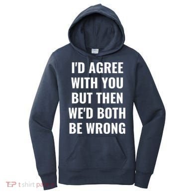 I'd Agree With You But Then We'd Both Be Wrong Women's Hoodie