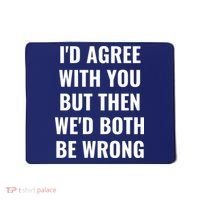 I'd Agree With You But Then We'd Both Be Wrong Mousepad thumb 0