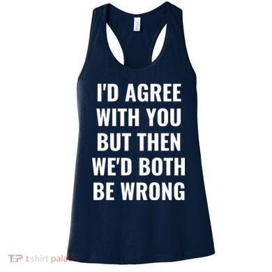 I'd Agree With You But Then We'd Both Be Wrong Women's Tank Top