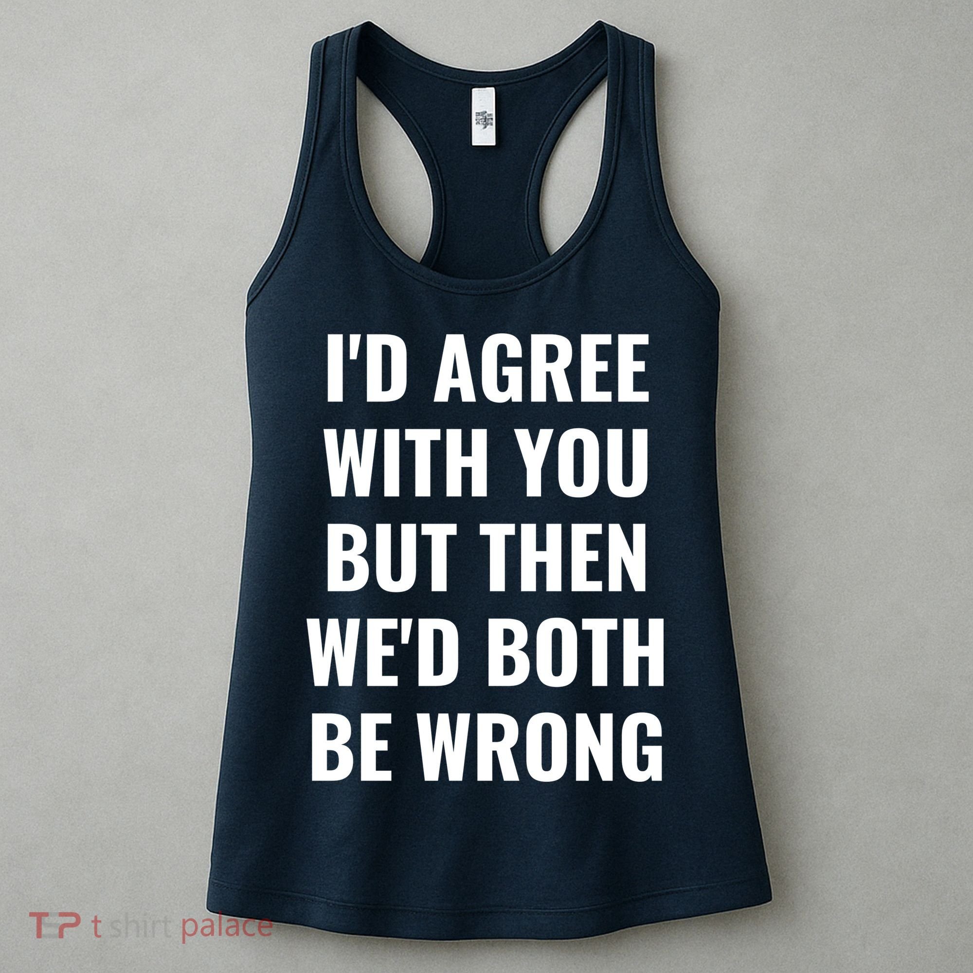 I'd Agree With You But Then We'd Both Be Wrong Women's Tank Top