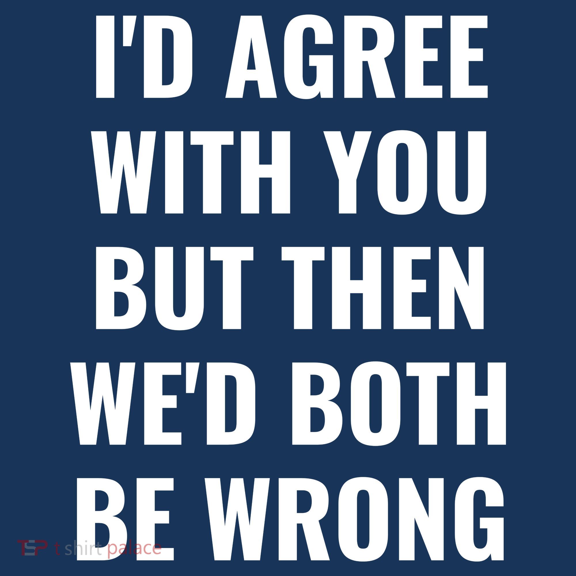 I'd Agree With You But Then We'd Both Be Wrong Women's Tank Top