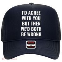 I'd Agree With You But Then We'd Both Be Wrong Hat thumb 0
