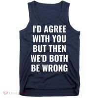 I'd Agree With You But Then We'd Both Be Wrong Tank Top thumb 0