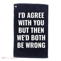 I'd Agree With You But Then We'd Both Be Wrong Golf Towel thumb 0
