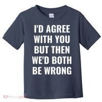 I'd Agree With You But Then We'd Both Be Wrong Toddler T-Shirt thumb 0