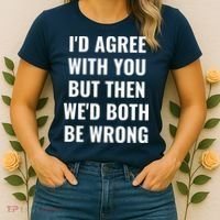 I'd Agree With You But Then We'd Both Be Wrong Women's T-Shirt thumb 2