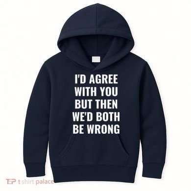 I'd Agree With You But Then We'd Both Be Wrong Kids Hoodie