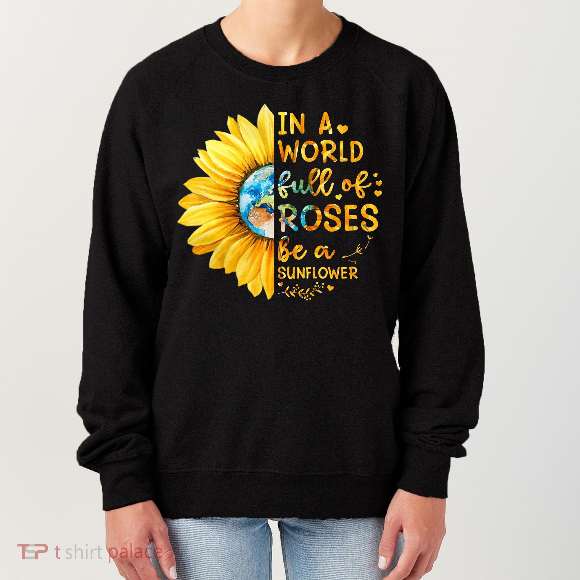 In A World Full Of Roses Be A Sunflower Women's Sweatshirt