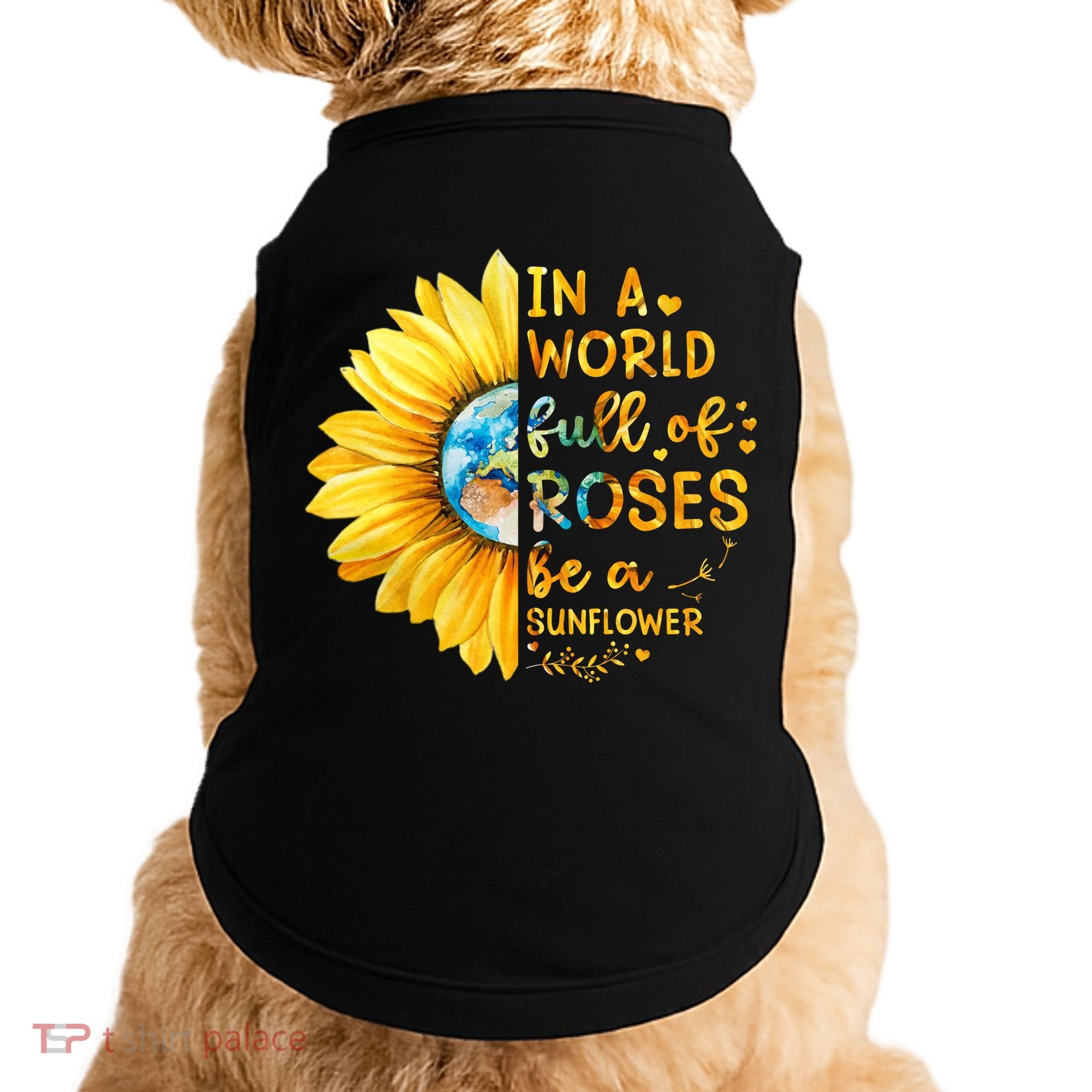 In A World Full Of Roses Be A Sunflower Doggie Tank