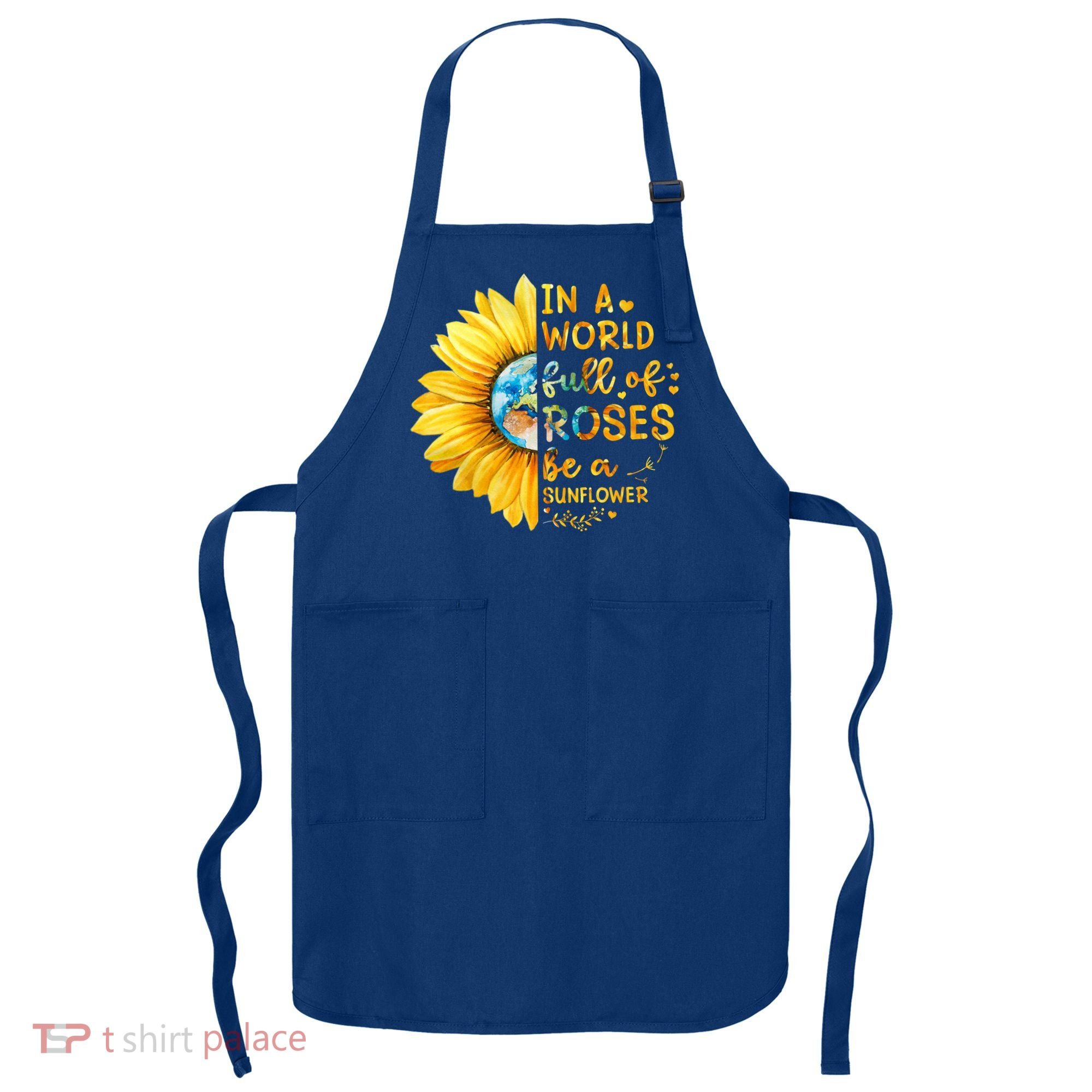 In A World Full Of Roses Be A Sunflower Apron