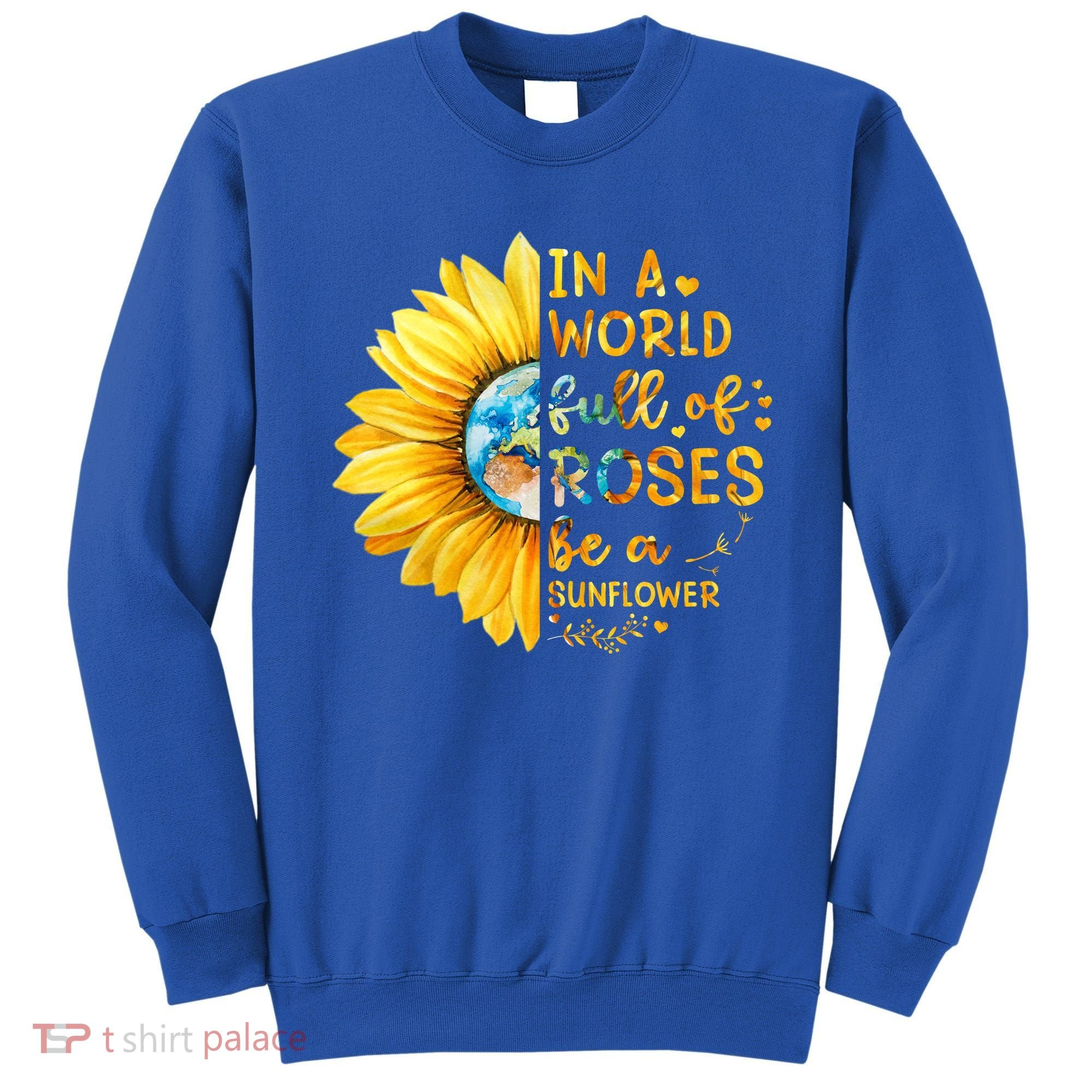 In A World Full Of Roses Be A Sunflower Sweatshirt
