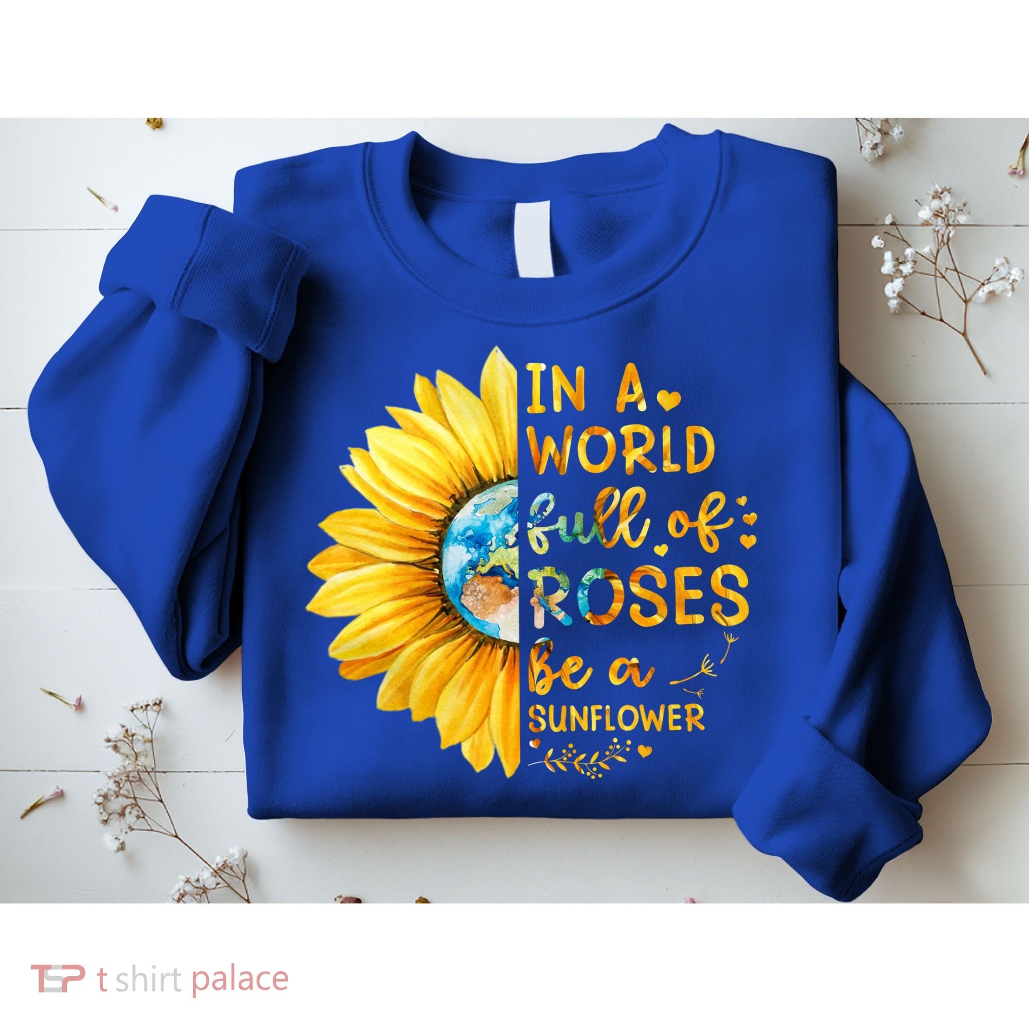 In A World Full Of Roses Be A Sunflower Sweatshirt