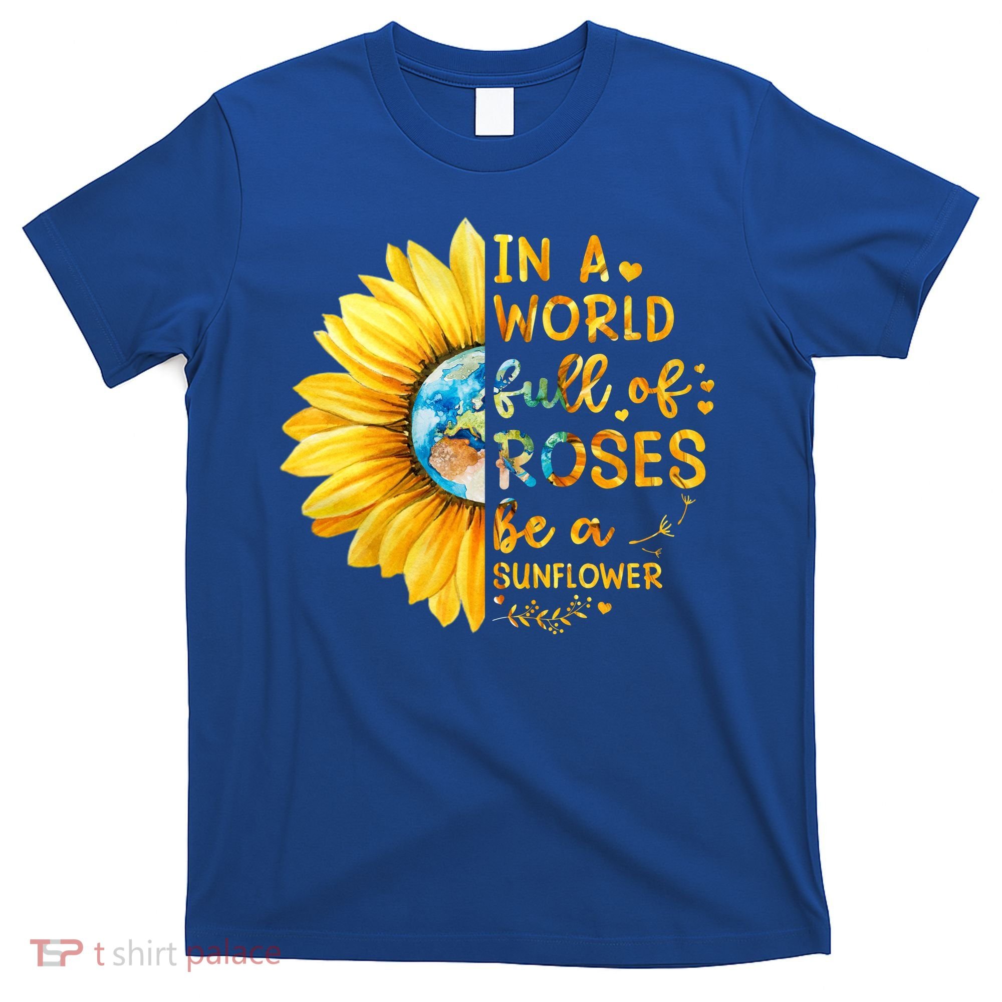 In A World Full Of Roses Be A Sunflower T-Shirt