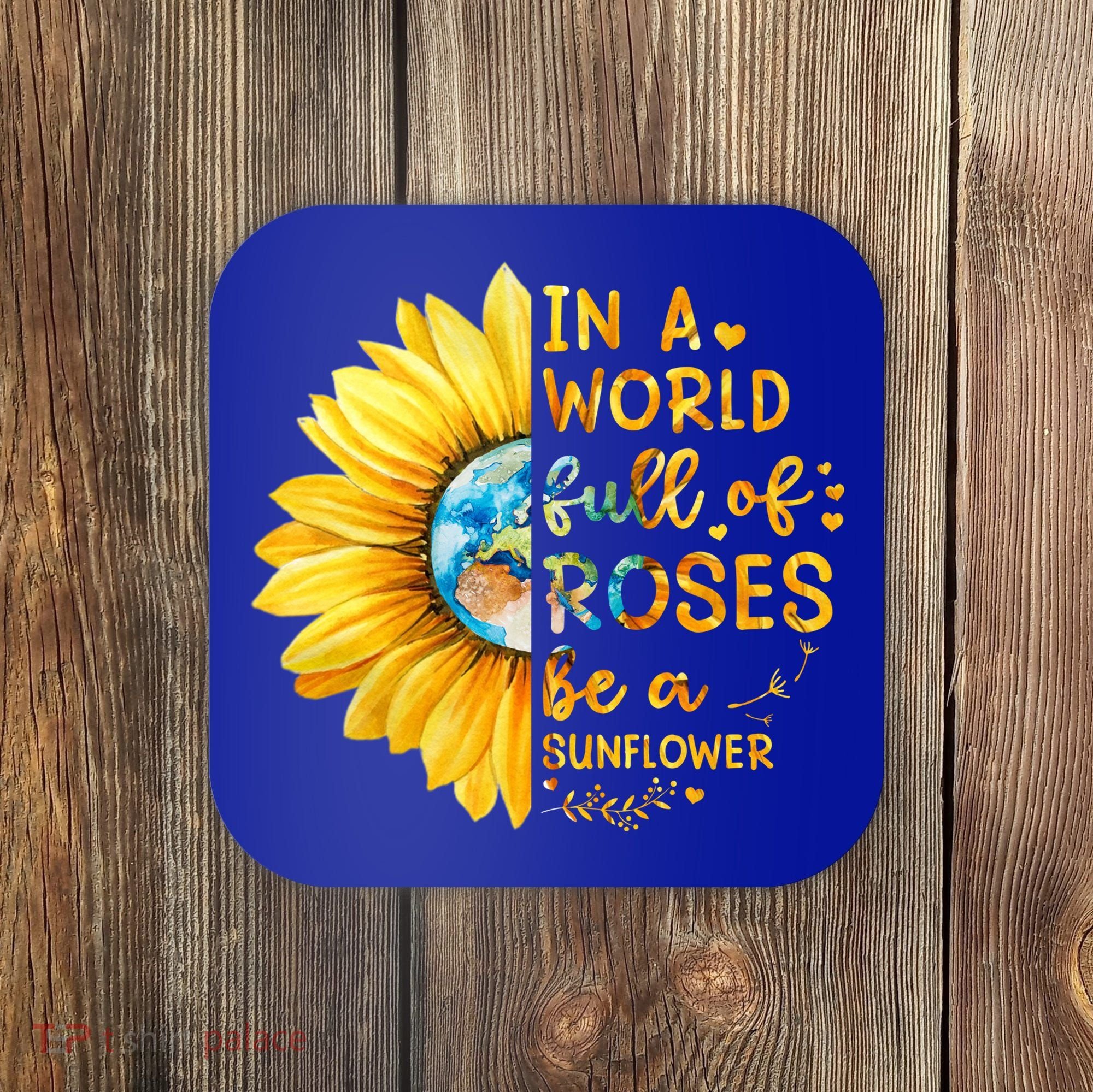 In A World Full Of Roses Be A Sunflower Coaster