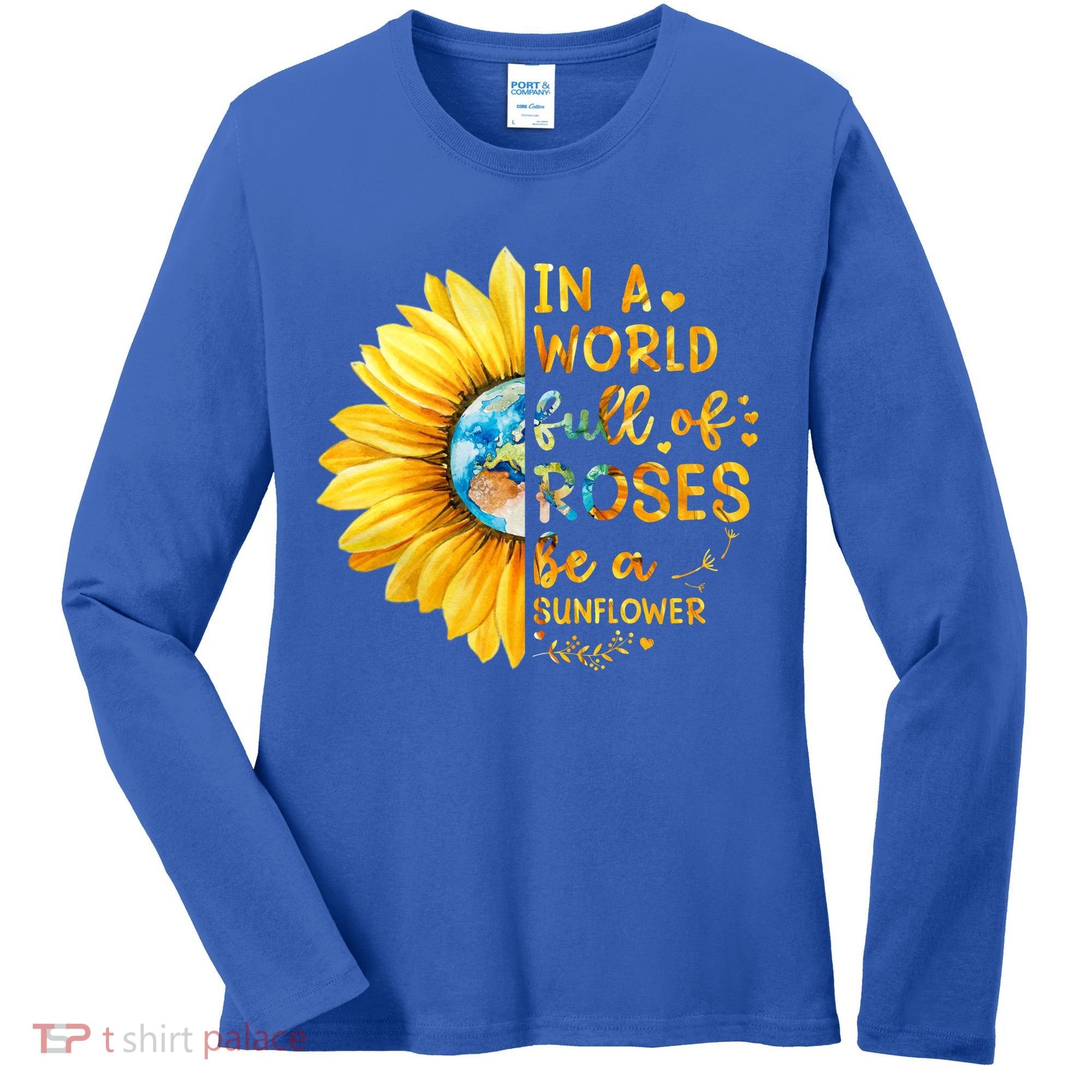 In A World Full Of Roses Be A Sunflower Women's Long Sleeve Shirt