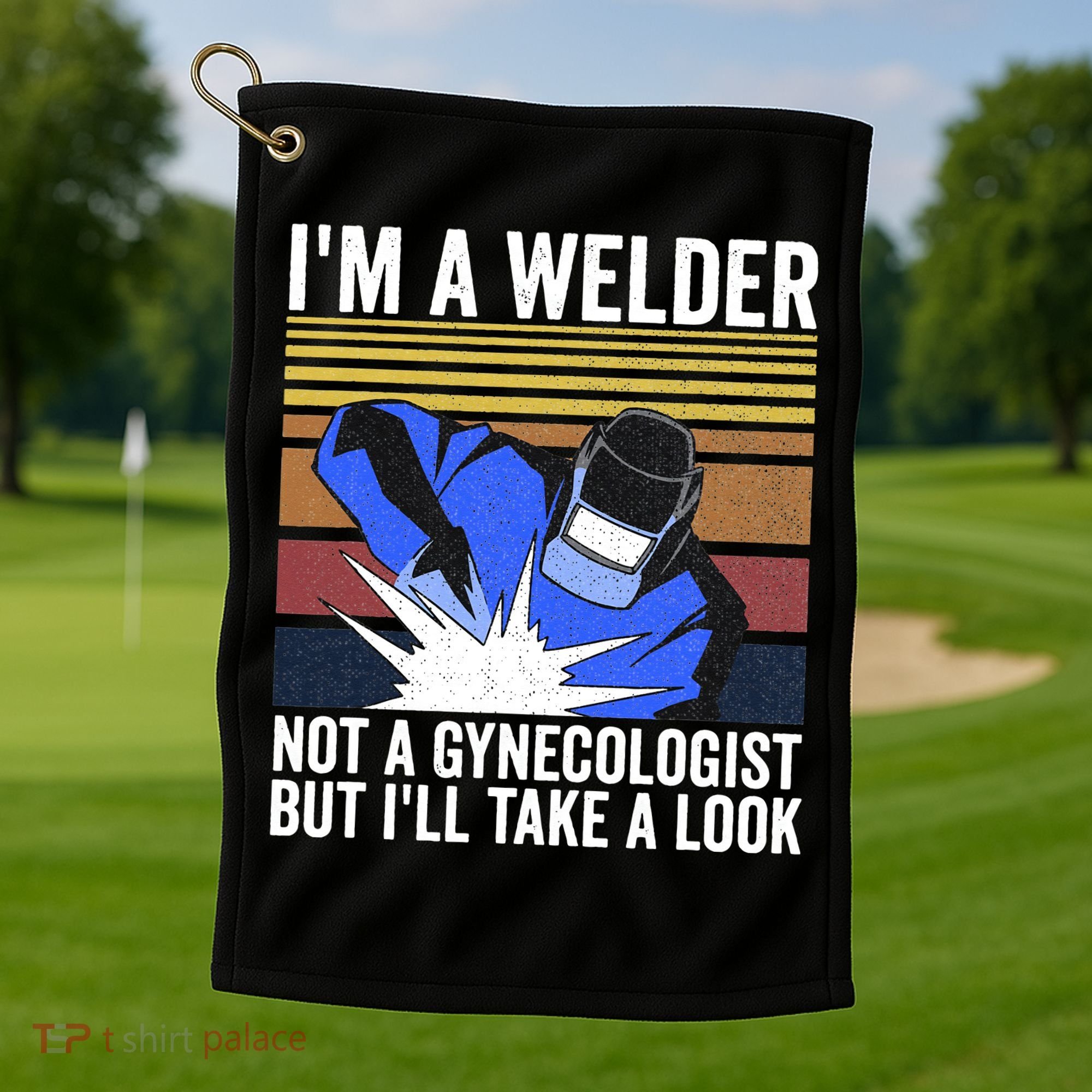 I'm A Welder Not A Gynecologist But I'll Take A Look Golf Towel