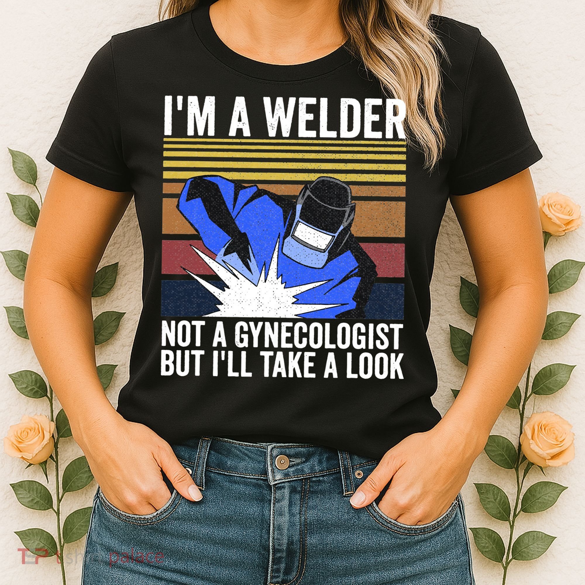 I'm A Welder Not A Gynecologist But I'll Take A Look Women's T-Shirt