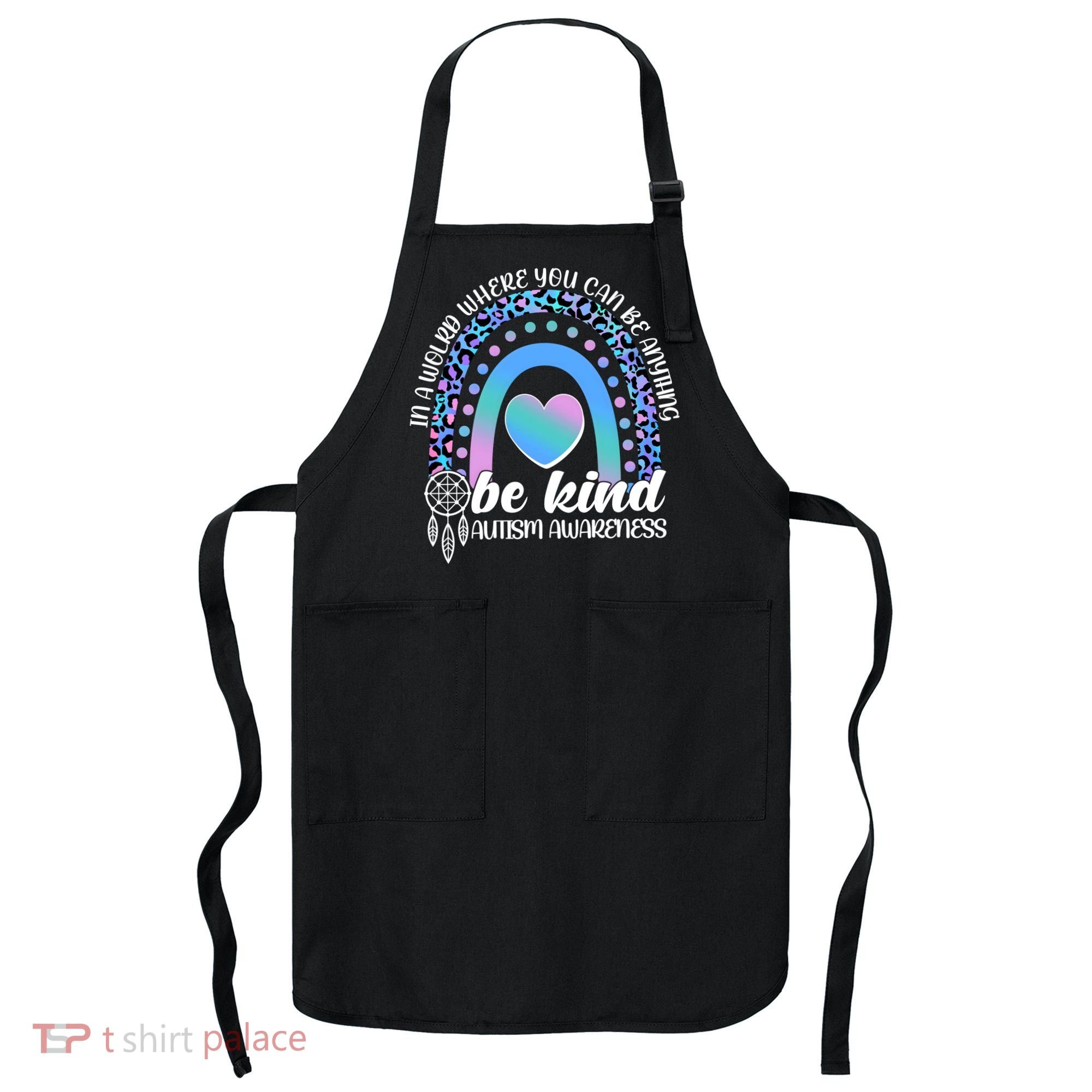 In A World Where You Can Be Anything Be Kind Autism Awareness Apron