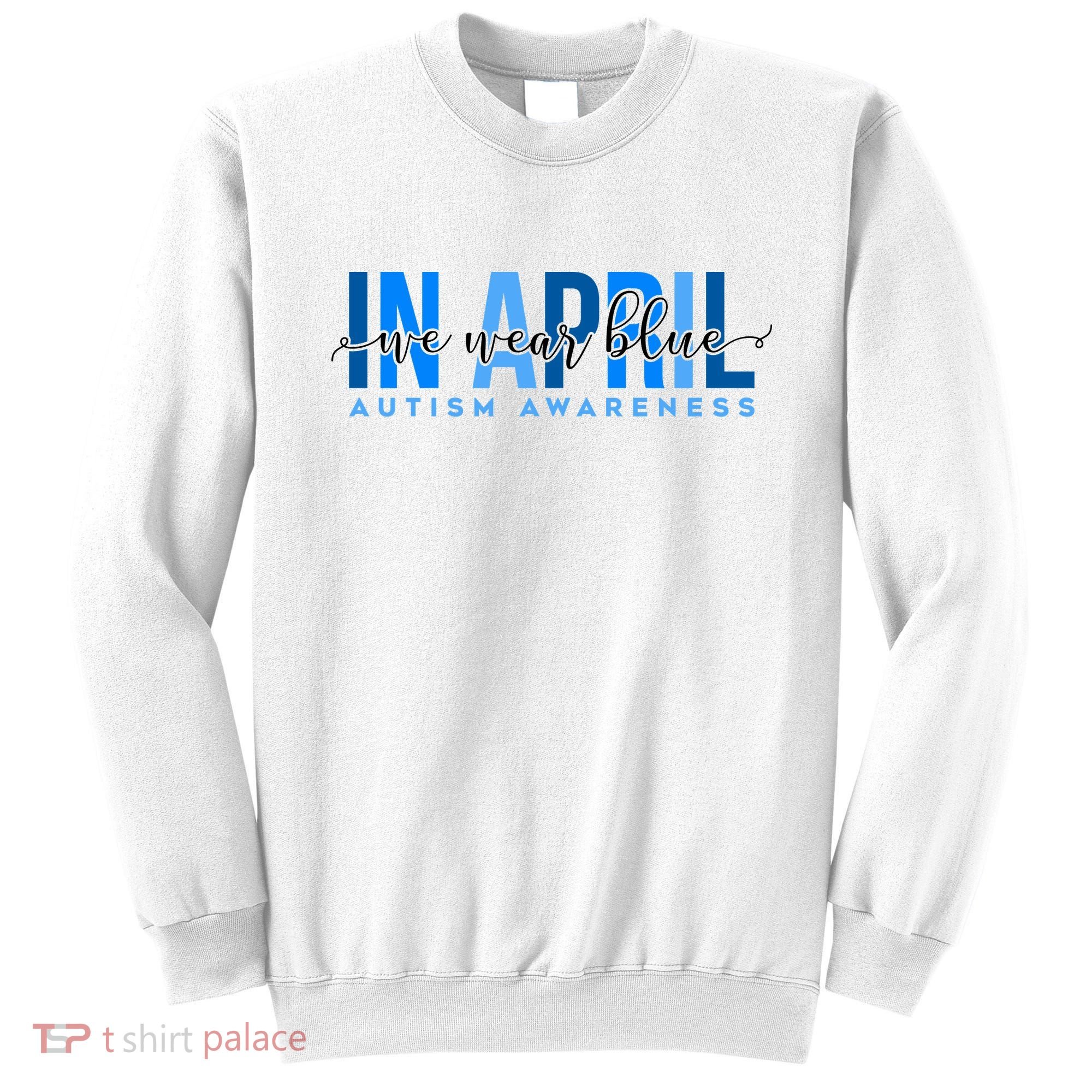 In April We Wear Blue Autism Awareness Sweatshirt