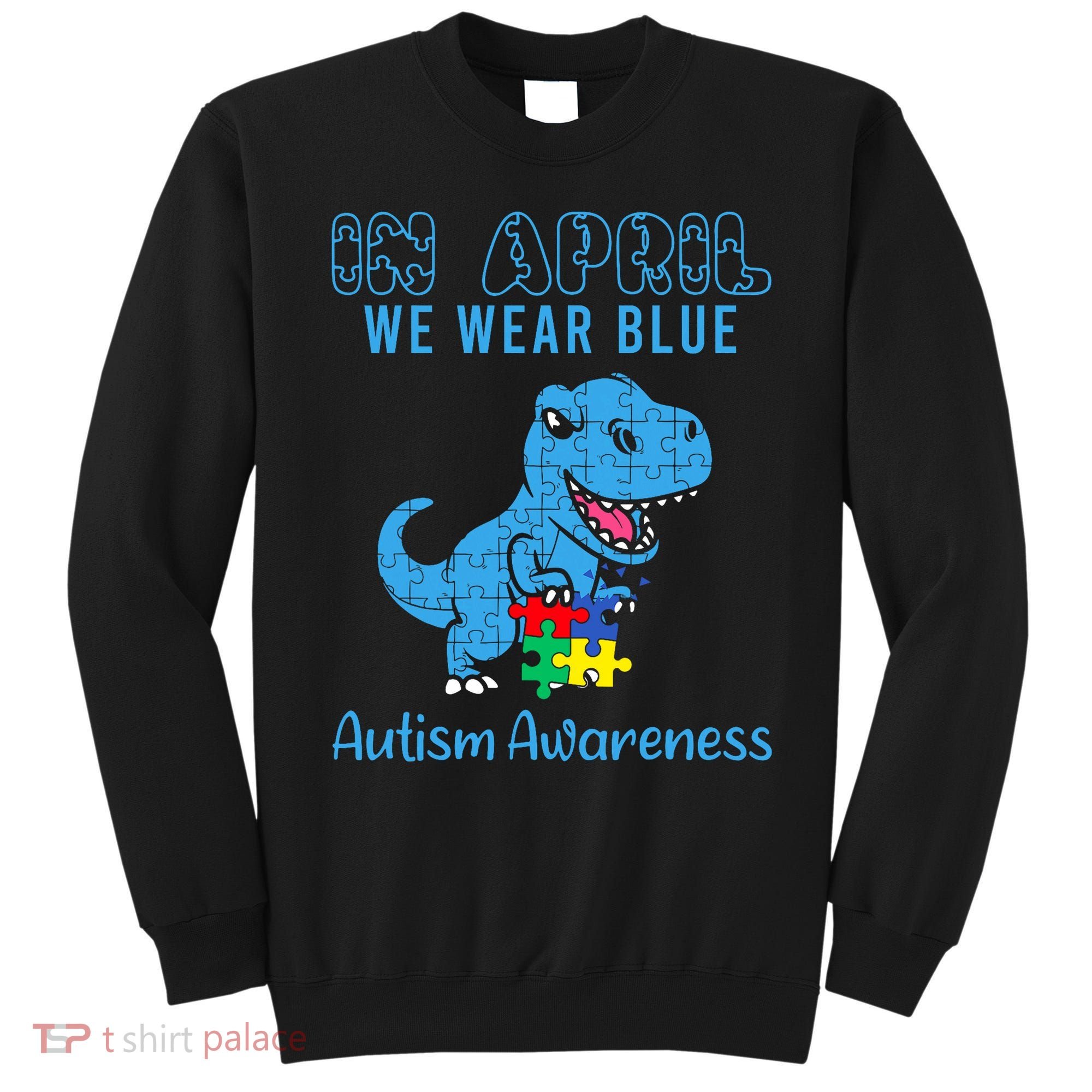 In April We Wear Blue Autism Awareness Month Dinosaur Sweatshirt
