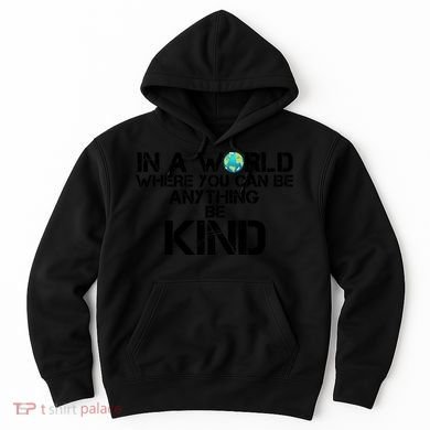 In A World Where You Can Be Anything Be Kind Hoodie