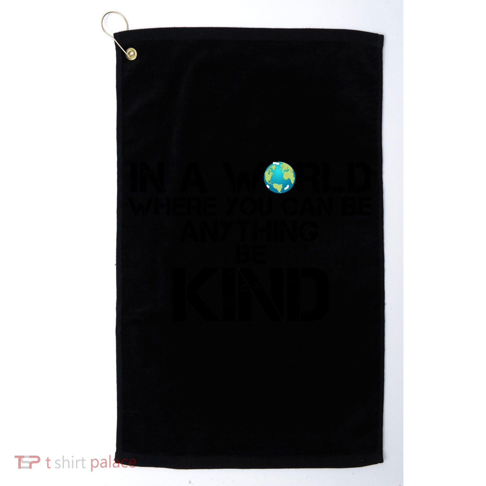 In A World Where You Can Be Anything Be Kind Golf Towel