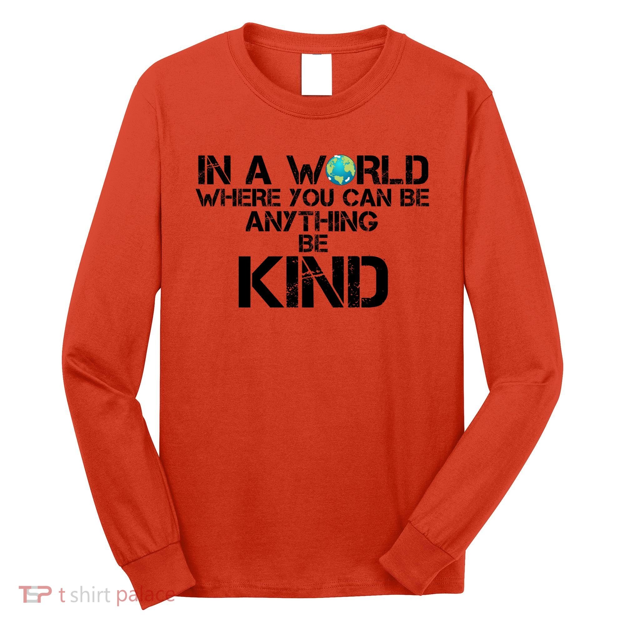 In A World Where You Can Be Anything Be Kind Long Sleeve Shirt