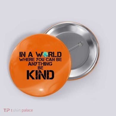In A World Where You Can Be Anything Be Kind Button