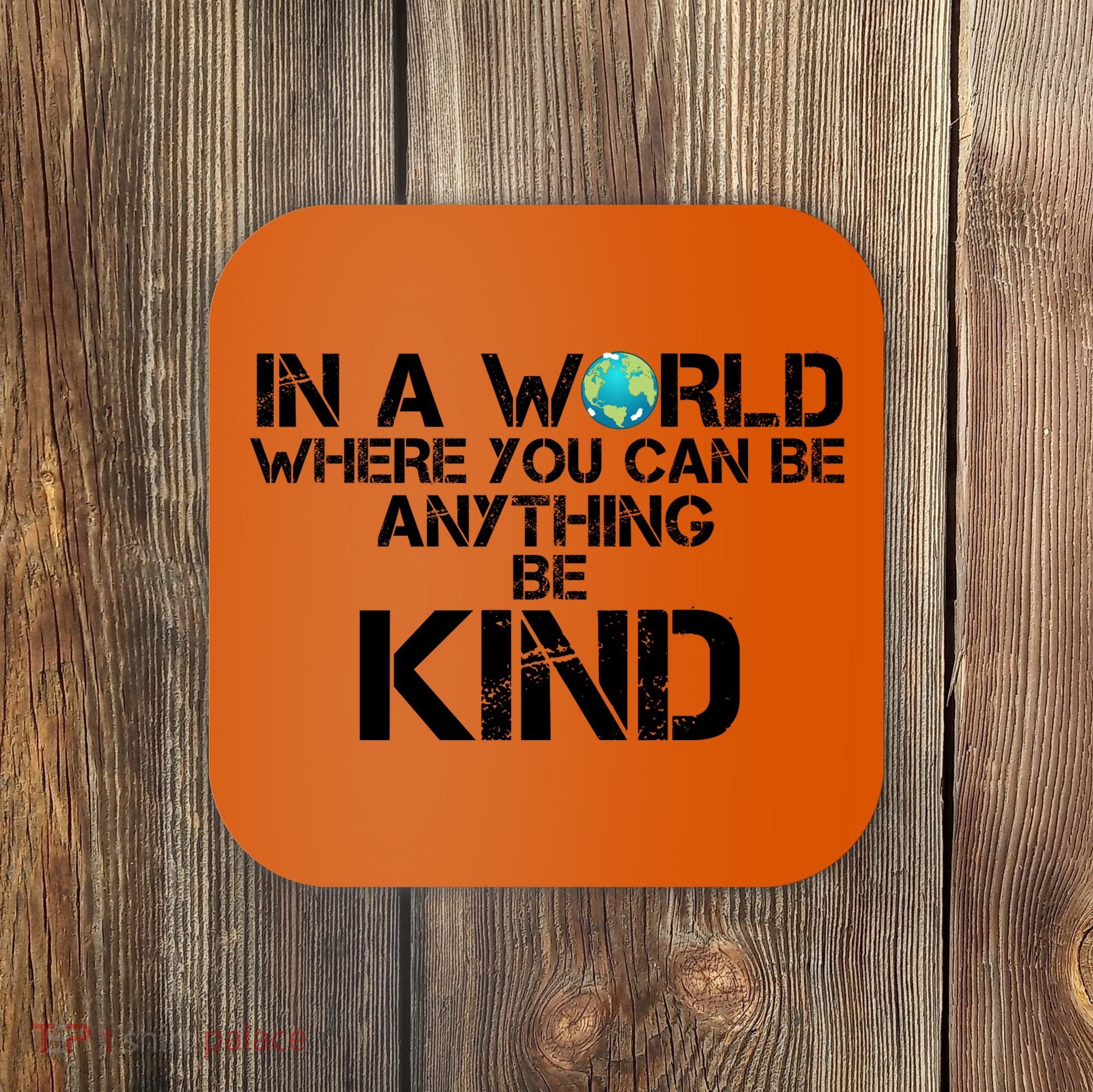 In A World Where You Can Be Anything Be Kind Coaster