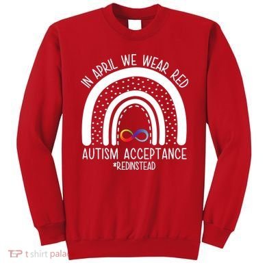 In April We Wear Red Autism Acceptance Red Instead Rainbow Sweatshirt