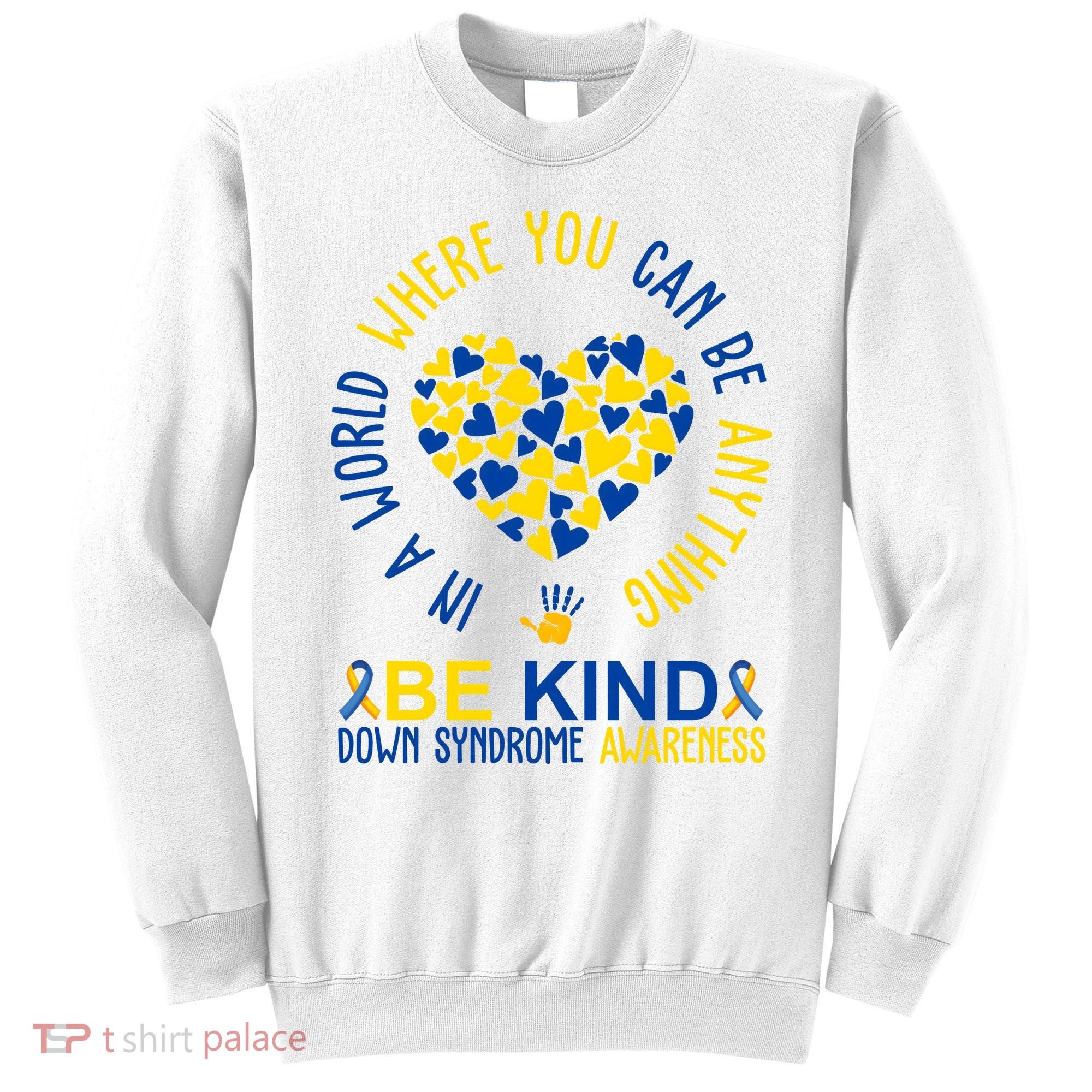 In A World Where You Can Be Anything Be Kind Down Syndrome Sweatshirt