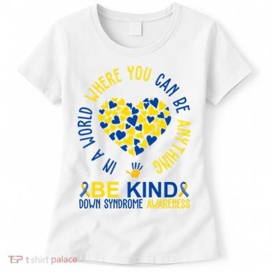 In A World Where You Can Be Anything Be Kind Down Syndrome Women's T-Shirt