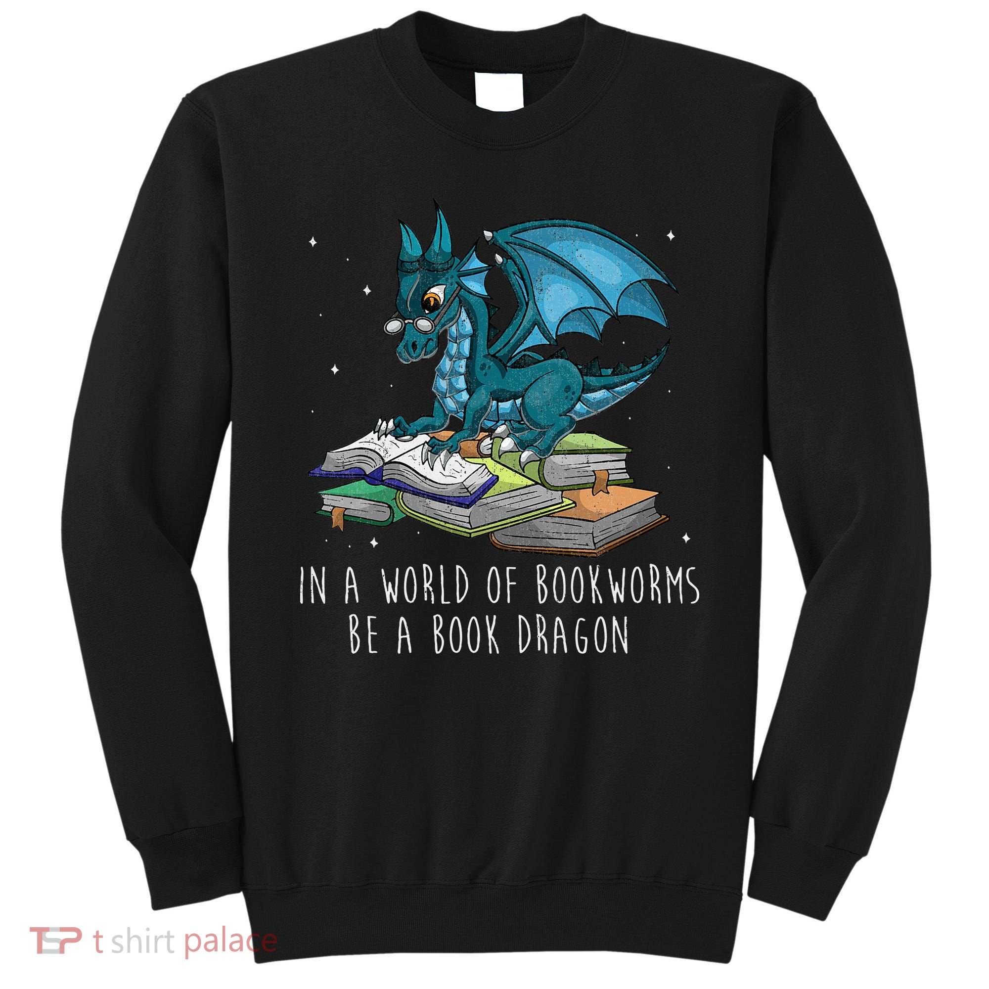 In A World Full Of Bookworms Be A Book Dragon Sweatshirt