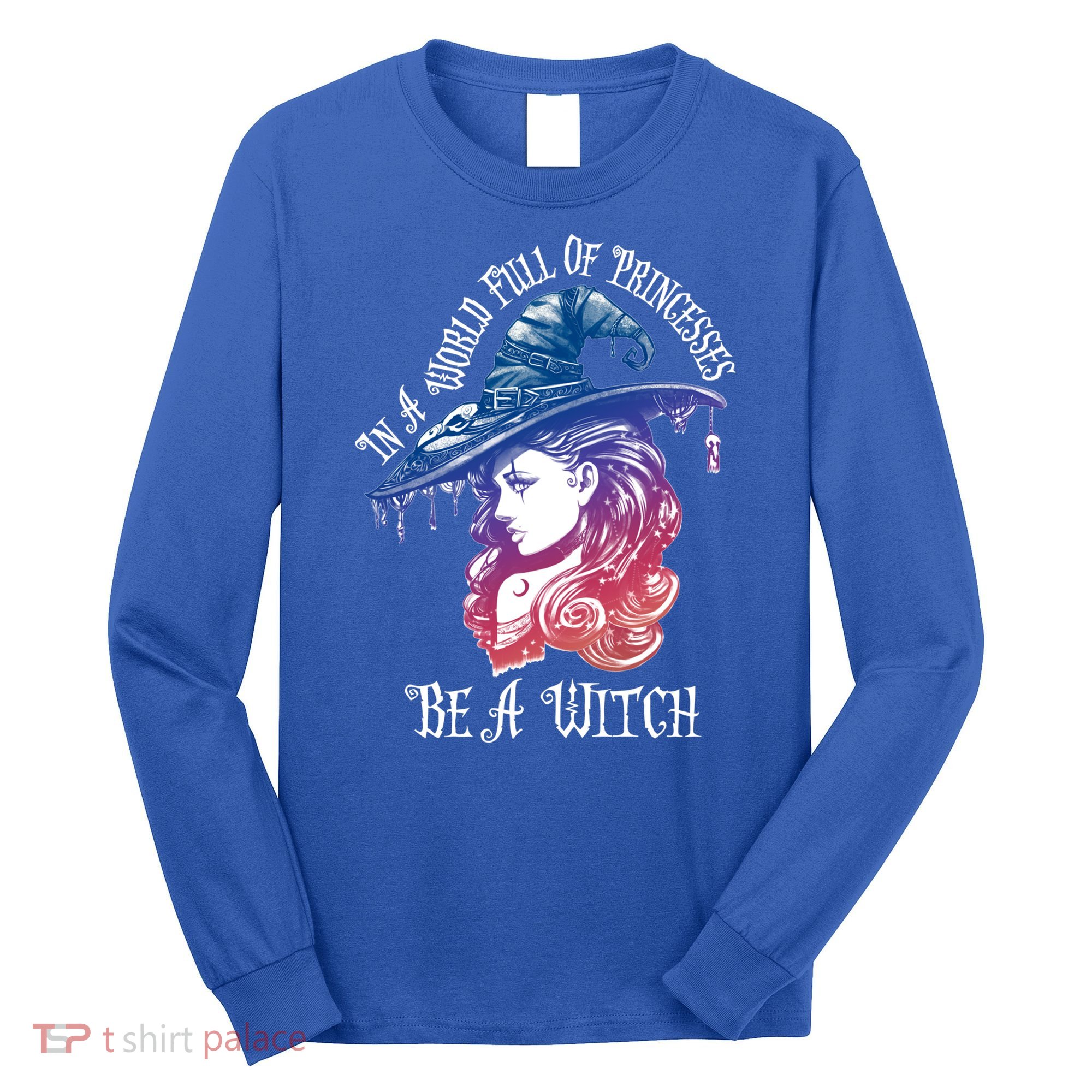 In A World Full Of Princesses Be A Witch Halloween Great Gift Long Sleeve Shirt