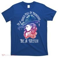 In A World Full Of Princesses Be A Witch Halloween Great Gift T-Shirt thumb 0
