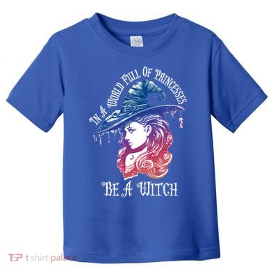 In A World Full Of Princesses Be A Witch Halloween Great Gift Toddler T-Shirt