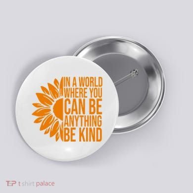 In A World Where You Can Be Anything Be Kind Sunflower Anti Bully Button
