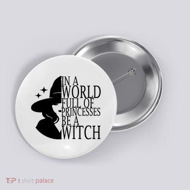 In A World Full Of Princesses Be A Witch Halloween Button